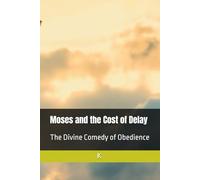 Moses and the Cost of Delay: The Divine Comedy of Obedience