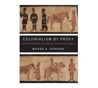 Moses E. Ochonu Colonialism by Proxy (Tascabile)