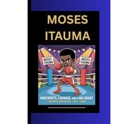 MOSES ITAUMA: Knockouts, Courage, and a Big Heart A Biography Book for Kids