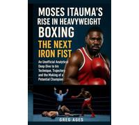 MOSES ITAUMA’S RISE IN HEAVYWEIGHT BOXING: THE NEXT IRON FIST - AN UNOFFICIAL ANALYTICAL DEEP DIVE INTO HIS TECHNIQUE, TRAJECTORY AND THE MAKING OF A POTENTIAL CHAMPION