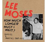 Moses, Lee - How Much Longer Must I Wait? Singles & R