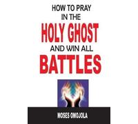 Moses Omojola How To Pray In The Holy Ghost And Win All Battles (Tascabile)