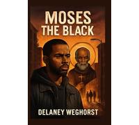 Moses the Black: A Gang Leader’s Journey of Redemption: Inspired by the Life of St. Moses the Black, from Crime to Faith