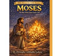 Moses: The Boy Who Chose God’s Call: A Story of Courage, Obedience, and God’s Power