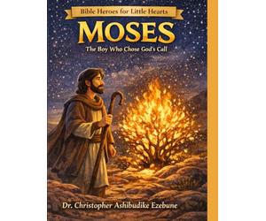 Moses: The Boy Who Chose God’s Call: A Story of Courage, Obedience, and God’s Power