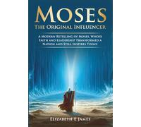 Moses: The Original Influencer: A Modern Retelling of Moses, Whose Faith and Leadership Transformed a Nation and Still Inspires Today