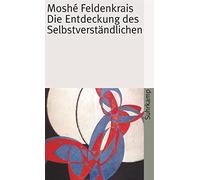 Moshé Feldenkrai Die Entdeckung des Selbstverständlichen (suhrkamp (Tascabile)