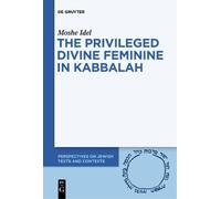Moshe Idel The Privileged Divine Feminine in Kabbalah (Tascabile)