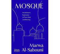 Mosque An Architect's Exploration of Form, Faith and Meaning /anglais