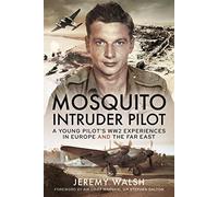 Mosquito Intruder Pilot: A Young Pilot's WW2 Experiences in Europe and the Far East