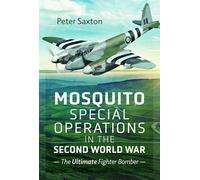 Mosquito Special Operations in the Second World War: The Ultimate Fighter Bomber