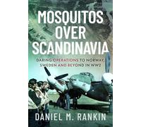 Mosquitos Over Scandinavia: Daring Operations to Norway, Sweden and beyond in WW2