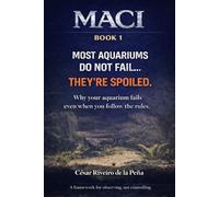 Most Aquariums Do Not Fail… They’re Spoiled (MACI Book 1): Why Your Planted Aquarium Fails Even When You Follow the Rules