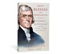 Most Blessed of the Patriarchs: Thomas Jefferson and the Empire of the Imagination