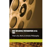 MOST INFLUENTIAL PHOTOGRAPHERS of ALL TIME: Their Life, Work, & Artistic Philosophy