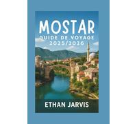 MOSTAR GUIDE DE VOYAGE 2025/2026: Découvrez des trésors cachés, des secrets locaux, des visites à pied, de la nourriture et des excursions d'une journée dans la plus belle ville de Bosnie