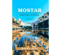 MOSTAR TRAVEL GUIDE 2025/2026: Discover Mostar 2025/2026: A Complete Travel Guide to Bosnia's Iconic Bridge City, Local Life, and Hidden Corners. Discover Bosnia’s Hidden Gem Top Attractions