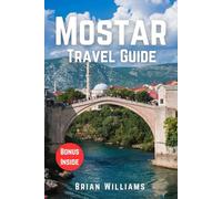 MOSTAR TRAVEL GUIDE 2025: Discover, Experience, and plan the Perfect Trip