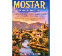 MOSTAR TRAVEL GUIDE 2026: The Ultimate Insider’s Guide to Exploring Mostar: Discover Hidden Gems, Iconic Landmarks, Authentic Cuisine, Cultural Treasures & Unforgettable Experiences in Bosnia’s Timele