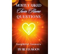 Mostly Asked Twin Flame Questions: Understanding the Complexities of Twin Flame Connections and Relationships: 1
