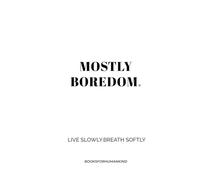 Mostly Boredom : A Quiet Guide to Slow Living With Gentle Daily Exercises: Slow Days. Soft Thoughts. Simple Exercises.