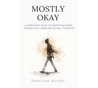 Mostly Okay: A Caregivers Guide to Supporting Teens Through Self-Harm and Suicidal Thoughts