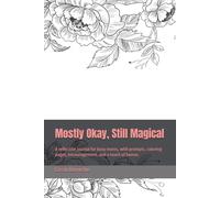 Mostly Okay, Still Magical: A reflective journal for busy moms, with prompts, coloring pages, encouragement, and a touch of humor.