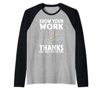 Mostra il tuo lavoro grazie a ogni insegnante di matematica che abbia mai detto Maglia con Maniche Raglan