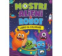 Mostri, Alieni e Robot: Libro da Colorare per Bambini dai 4-8 Anni