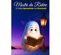 Mostri da Ridere - Volume 1: 10 Fiabe Spaventose ma Divertenti: Racconti divertenti e magici per bambini che trasformano la paura in risate