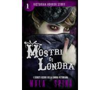Mostri di Londra: I segreti oscuri della Londra vittoriana: Vol. 1