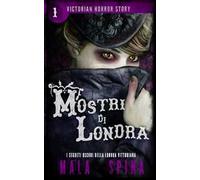 Mostri di Londra. Victorian horror story. Vol. 1