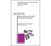 Mostri. Dracula, King Kong, Alien, Twilight e altre figure dell'immaginario