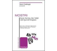 Mostri. Dracula, King Kong, Alien, Twilight e altre figure dell'immaginario