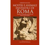 Mostri e animali fantastici di Roma. Simboli e creature mitologiche della città eterna