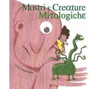 Mostri e creature mitologiche. Ediz. illustrata