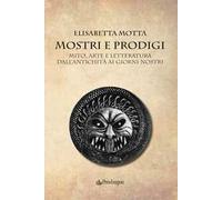 Mostri e prodigi. Mito, arte e letteratura dall'antichità ai giorni nostri