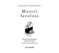 Mostri favolosi. Dracula, Alice, Superman e altri amici letterari