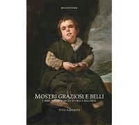 Mostri Graziosi E Belli I Nani Di Corte Nella Storia E Nell'Arte - Tito Saffioti