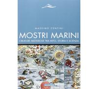 Mostri marini. Creature misteriose tra mito, storia e scienza