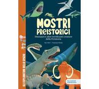 Mostri preistorici. Dinosauri e molto altro. Scopri le creature più terrificanti della storia! Con contenuti e attività extra. Ediz. a colori