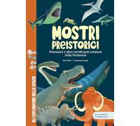 Mostri preistorici. Dinosauri e molto altro. Scopri le creature più terrificanti della storia! Con contenuti e attività extra. Ediz. a colori