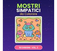 Mostri Simpatici da Colorare - Volume 2: Volume 2 Libro da colorare per bambini 4-8 anni | 50 nuovi mostri da colorare, tutti diversi dal Volume 1