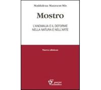 Mostro. L'anomalia e il deforme nella natura e nell'arte - Mazzocut-Mis Ma...