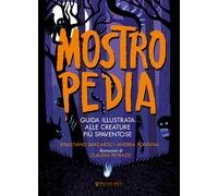 MOSTROPEDIA. GUIDA ILLUSTRATA ALLE CREATURE PIÙ SPAVENTOSE. EDIZ. A COLORI