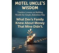 Motel Uncle’s Wisdom: Timeless Lessons on Building Wealth the Simple, Relentless Way: 1