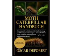 MOTH CATERPILLAR HANDBUCH: Ein umfassender Leitfaden zur Aufzucht, Beobachtung und Erhaltung von Mottenraupen: Lebenszyklen, Lebensräume, Ernährung und pädagogische Nutzungsmöglichkeiten.