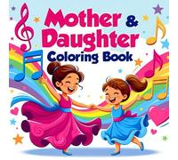 Mother and Daughter Cherished Memories Creative Togetherness Heartwarming Joyful Bonding Relaxing Artistic Connection Inspiring Love coloring book: A ... care playful interaction magical moments