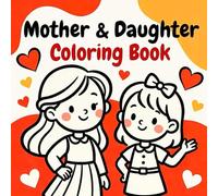 Mother and Daughter Magical Bonding Creative Moments Joyful Heartwarming Family Togetherness Relaxing Artistic Adventure coloring book: A beautifully ... the loving nurturing playful and inspiring