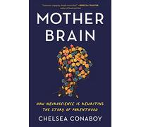Mother brain: how neuroscience is rewriting the story of parenthood - Cona...